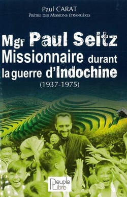 Mgr paul seitz - missionnaire durant la guerre d'indochine (1937-1975)
