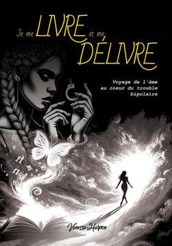 Je me livre et me délivre : Voyage de l'âme au coeur du trouble bipolaire