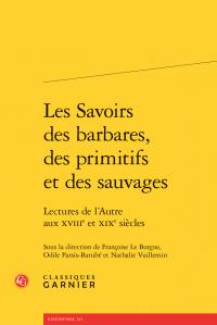 Les savoirs des barbares, des primitifs et des sauvages - lectures de l'autre aux xviiie et xixe siècles
