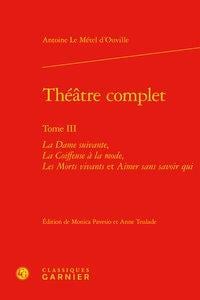 Théâtre complet Tome 3 - la dame suivante - la coiffeuse à la mode - les morts vivants - aimer sans savoir qui