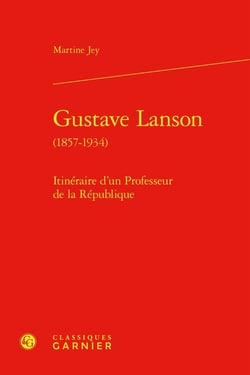 Gustave Lanson (1857-1934) : Itinéraire d'un Professeur de la République