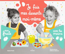 Je fais mes desserts moi-même : aux fruits, avec les mains