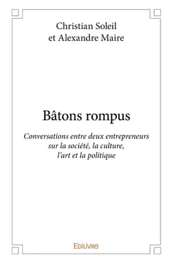Bâtons rompus : Conversations entre deux entrepreneurs sur la société, la culture, l'art et la politique