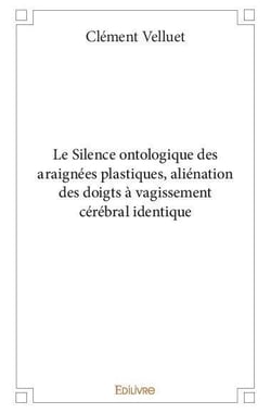 Le Silence ontologique des araignées plastiques : aliénation des doigts à vagissement cérébral identique
