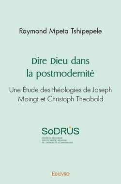Dire dieu dans la postmodernite - une etude des theologies de joseph moingt et christoph theobald