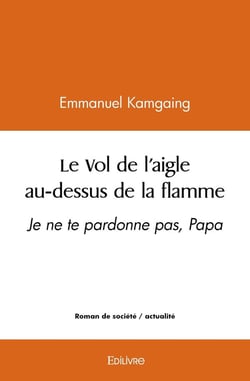 Le Vol de l'aigle au-dessus de la flamme : Je ne te pardonne pas, Papa
