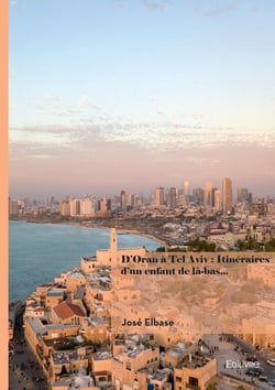 D'Oran à Tel Aviv : Itinéraires d'un enfant de là-bas...