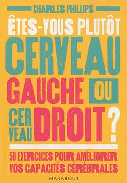 Êtes-vous plutôt cerveau gauche ou cerveau droit ? 50 exercices pour améliorer vos capcités cérébrales