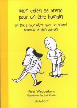 Mon chien se prend pour un être humain - 50 trucs pour vivre avec un animal heureux et bien portant