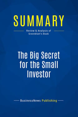 Summary: The Big Secret for the Small Investor : Review and Analysis of Greenblatt's Book