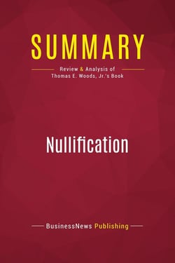 Summary: Nullification : Review and Analysis of Thomas E. Woods, Jr.'s Book