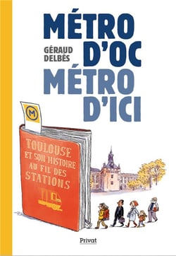 Métro d'Oc, métro d'ici : petites déambulations autour de Toulouse et son histoire