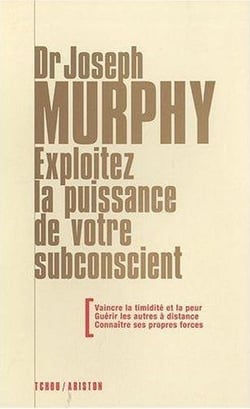Exploitez la puissance de votre subconscient - vaincre la timidité et la peur - guérir les autres à distance - connaître ses propres forces