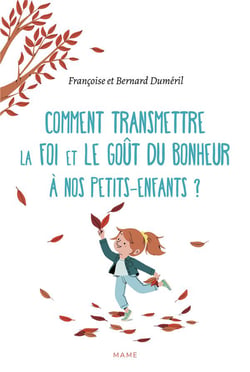 Comment transmettre la foi et le gout du bonheur à nos petits-enfants ?