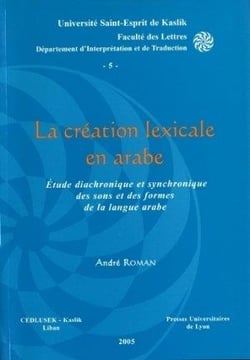 La création lexicale en arabe - étude diachronique et synchronique des sons et des formes de la langue arabe