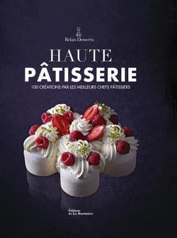 Haute pâtisserie : 100 créations par les meilleurs chefs pâtissiers