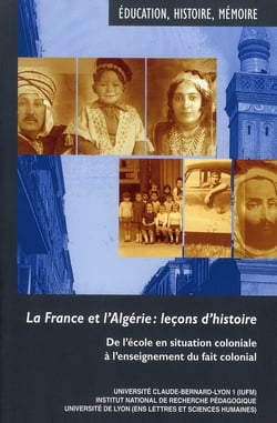 La France et l'Algérie : leçons d'histoire - de l'école en situation coloniale à l'enseignement du fait colonial