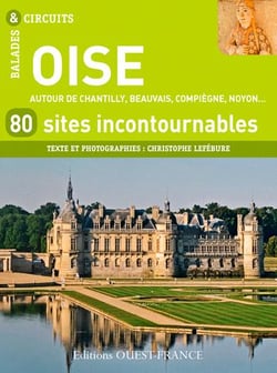 Oise, 80 sites incontournables - autour de Chantilly, Beauvais, Compiegne, Noyon...