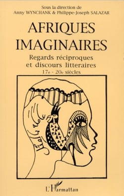 Afriques imaginaires - regards réciproques et discours littéraires 17e-20e siècles