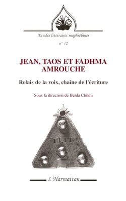 REVUE ETUDES LITTERAIRES MAGHREBINES Tome 12 : JEAN, TAOS ET FADHMA AMROUCHE : Relais de la voix, chaîne de l'écriture