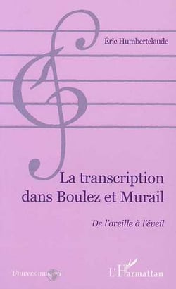 LA TRANSCRIPTION DANS BOULEZ ET MURAIL : De l'oreille à l'éveil