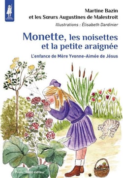 Monette, les noisettes et la petite araignée - l'enfance de mère Yvonne-Aimée de Jésus