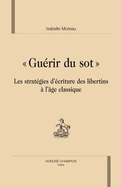 "guérir du sot" - les stratégies d'écriture des libertins à l'âge classique