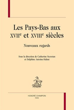 Les Pays-Bas aux XVIIe et XVIIIe siècles - nouveaux regards
