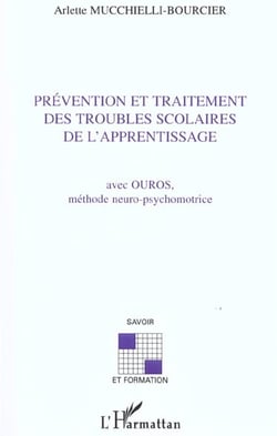 PRÉVENTION ET TRAITEMENT DES TROUBLES SCOLAIRES DE L'APPRENTISSAGE : Avec OUROS, méthode neuro-psychomotrice