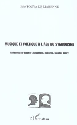 Musique et poétique à l'âge du symbolisme : Variations sur Wagner : Baudelaire, Mallarmé, Claudel, Valéry