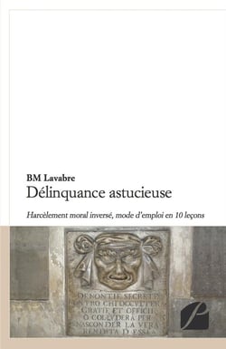 Délinquance astucieuse - harcèlement moral inversé, mode d'emploi en 10 leçons