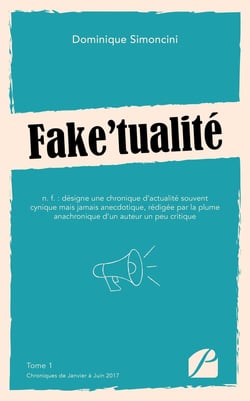 Fake'tualité : Tome 1 : Chroniques de Janvier à Juin 2017