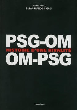 Psg-om / om-psg - histoire d'une rivalité
