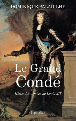 Le grand condé - héros des armées de louis xiv
