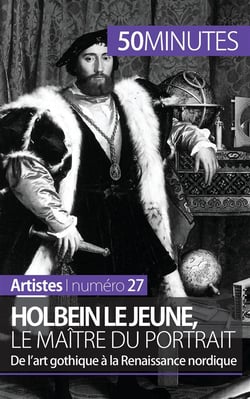 Holbein le Jeune, le maître du portrait : de l'art gothique à la Renaissance nordique