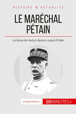 Le maréchal Pétain. Ascension et chute d'un héros français - le héros de Verdun devenu vassal d'Hitler