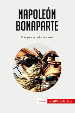 Napoléon Bonaparte : el emperador de los franceses
