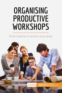 Organising Productive Workshops : Work together to achieve your goals