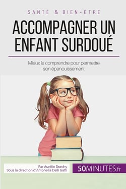 Accompagner un enfant surdoué - mieux le comprendre pour permettre son épanouissement