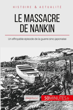 Le massacre de nankin - un effroyable episode de la guerre sino-japonaise