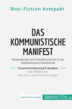 Das Kommunistische Manifest. Zusammenfassung & Analyse des Werkes von Karl Marx und Friedrich Engels : Klassenkampf und Produktionsmittel in der kapitalistischen Gesellschaft