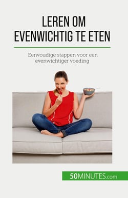 Leren om evenwichtig te eten : Eenvoudige stappen voor een evenwichtiger voeding