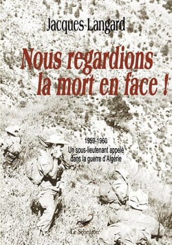 Nous regardions la mort en face ! 1959-1960 un sous-lieutenant appelé dans la guerre d'algérie