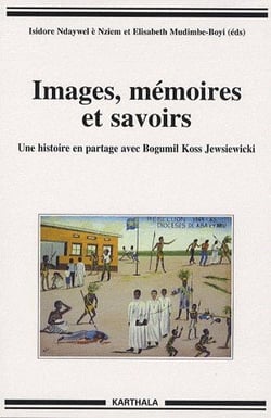 Images, mémoires et savoirs. Une histoire en partage avec Bogumil Koss Jewsiewicki