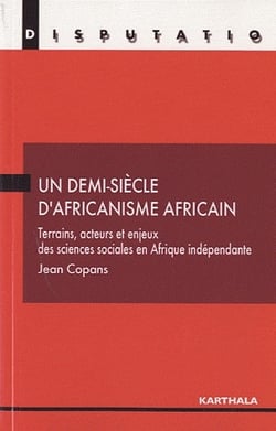 Un demi-siècle d'africanisme africain - terrains, acteurs et enjeux des sciences sociales en afrique