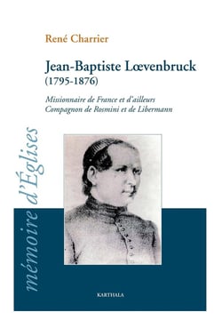 Jean-Baptiste Loevenbruck (1795-1876) - missionnaire de France et d'ailleurs, compagnon de Rosmini et de Libermann