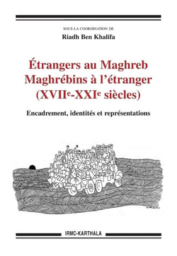 Étrangers au Maghreb - Maghrébins à l'étranger (XVIIe-XXIe siècles) - encadrement, identités et représentations