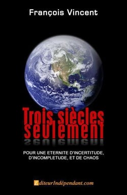 Trois siècles seulement - pour une éternité d'incertitude, d'incomplétude, et de chaos