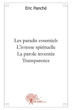 Les paradis essentiels - l'ivresse spirituelle - la parole inventée - transparence