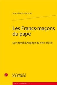 Les francs-maçons du pape, l'art royal à Avignon au XVIII siècle